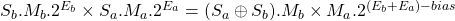 {S_b.M_b.2^{E_b}}\times {S_a.M_a.2^{E_a}} = (S_a\oplus S_b).{M_b}\times {M_a}.2^{(E_b + E_a)-bias}