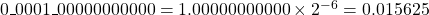 0\_0001\_00000000000 = 1. 00000000000\times 2^{-6} = 0.015625