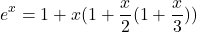 \begin{equation*} e^{x} = 1 + x(1 + \frac{x}{2}(1+\frac{x}{3})) \end{equation*}