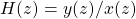 H(z) = y(z)/x(z)