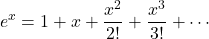 \begin{equation*} e^{x} = 1+x+\frac{x^2}{2!}+\frac{x^3}{3!}+\cdots \end{equation*}